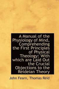 bokomslag A Manual of the Physiology of Mind, Comprehending the First Principles of Physical Theology