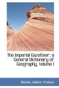 bokomslag The Imperial Gazetteer; a General Dictionary of Geography, Volume I