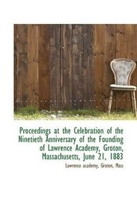 bokomslag Proceedings at the Celebration of the Ninetieth Anniversary of the Founding of Lawrence Academy, Gro