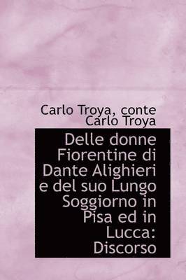 bokomslag Delle Donne Fiorentine Di Dante Alighieri E del Suo Lungo Soggiorno in Pisa Ed in Lucca: Discorso