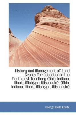 History and Management of Land Grants for Education in the Northwest Territory (Ohio, Indiana, Illin