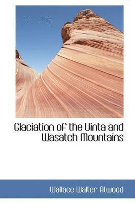 Glaciation of the Uinta and Wasatch Mountains 1