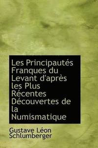 bokomslag Les Principaut?'s Franques Du Levant D'Apr?'s Les Plus R Centes D Couvertes de La Numismatique