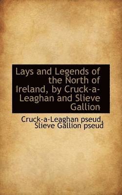 bokomslag Lays and Legends of the North of Ireland, by Cruck-A-Leaghan and Slieve Gallion