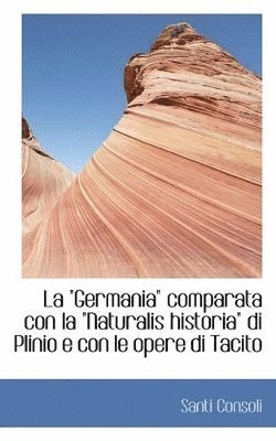 bokomslag La 'Germania' Comparata Con La 'Naturalis Historia' Di Plinio E Con Le Opere Di Tacito