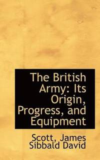 bokomslag The British Army: Its Origin, Progress, and Equipment
