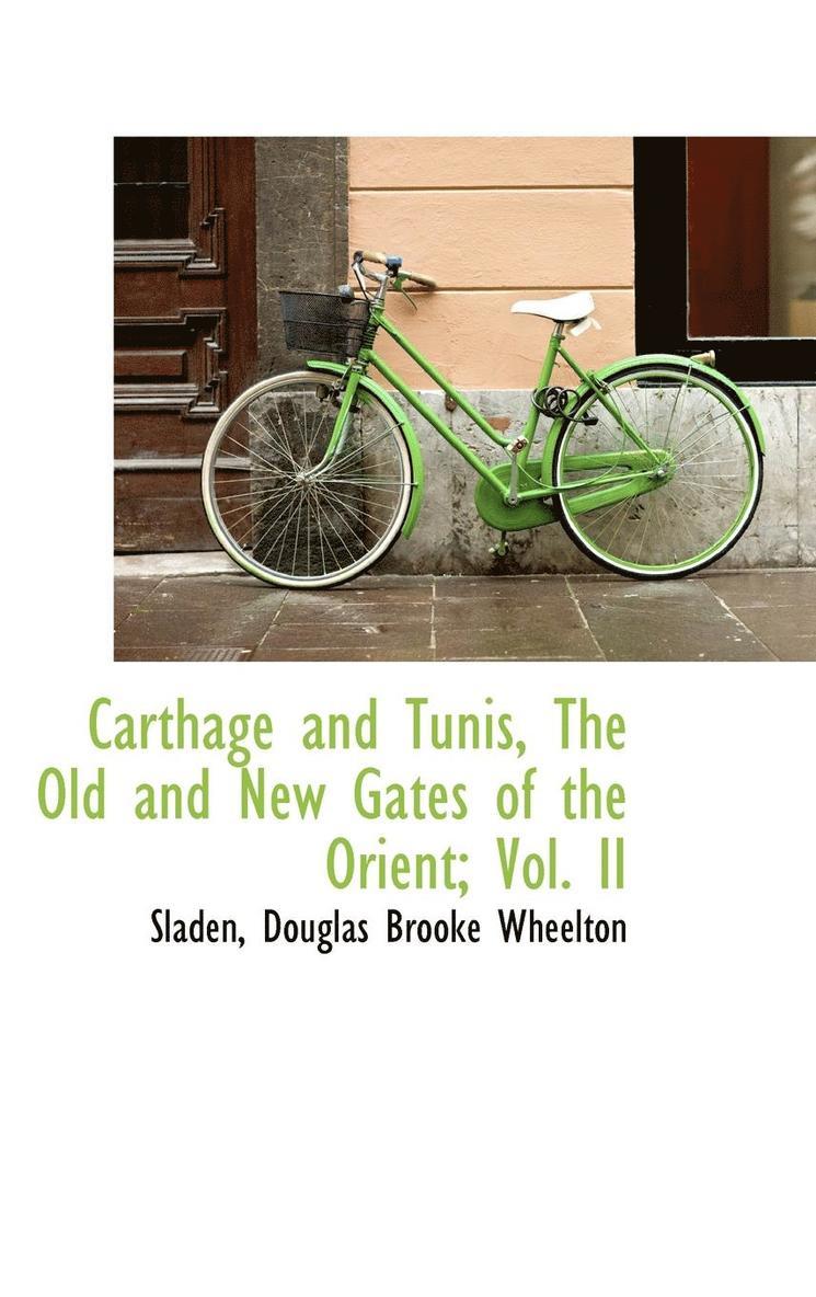 Carthage and Tunis, The Old and New Gates of the Orient; Vol. II 1