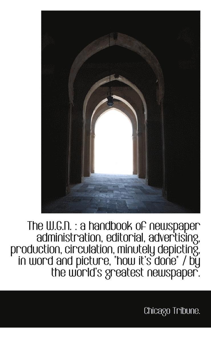 Chicago Tribune - The W.G.N.: A Handbook of Newspaper Administration, Editorial, Advertising, Production, Circulation, Häftad