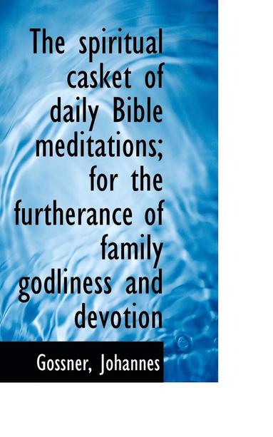 bokomslag The Spiritual Casket of Daily Bible Meditations; For the Furtherance of Family Godliness and Devotio