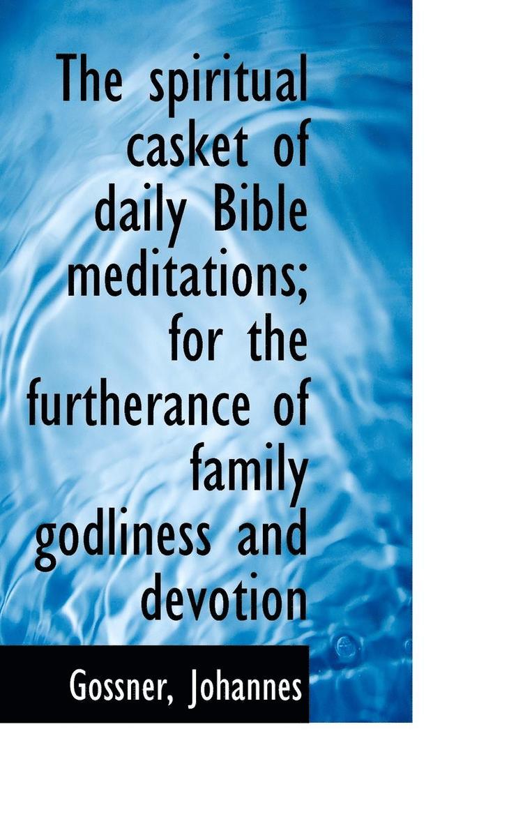The Spiritual Casket of Daily Bible Meditations; For the Furtherance of Family Godliness and Devotio 1