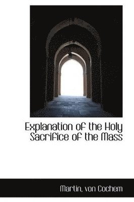 bokomslag Explanation of the Holy Sacrifice of the Mass