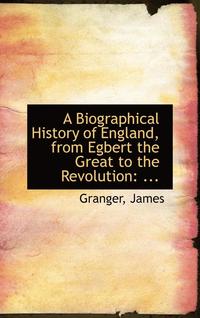 bokomslag A Biographical History of England, from Egbert the Great to the Revolution