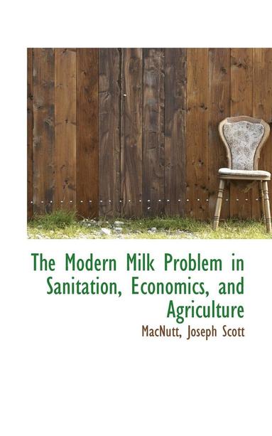 bokomslag The Modern Milk Problem in Sanitation, Economics, and Agriculture