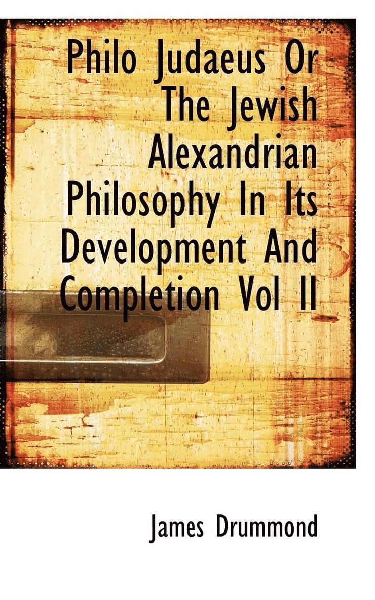 Philo Judaeus or the Jewish Alexandrian Philosophy in Its Development and Completion Vol II 1