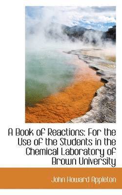 John Howard Appleton - A Book of Reactions: For the Use of the Students in the Chemical Laboratory of Brown University, Häftad