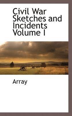 Civil War Sketches and Incidents Volume I