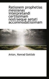 bokomslag Rationem prophetias messianas interpretandi certissimam nostraeque aetati accommodatissimam