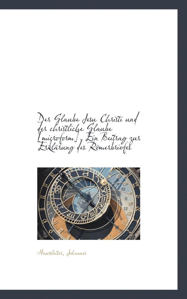 Der Glaube Jesu Christi Und Der Christliche Glaube, Ein Beitrag Zur Erklarung Des Romerb 1