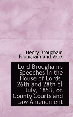 bokomslag Lord Brougham's Speeches in the House of Lords, 26th and 28th of July, 1853, on County Courts and La