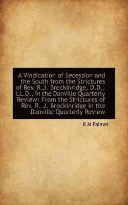 bokomslag A Vindication of Secession and the South from the Strictures of Rev. R.J. Breckinridge, D.D., LL.D.,