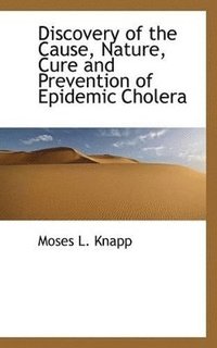 bokomslag Discovery of the Cause, Nature, Cure and Prevention of Epidemic Cholera