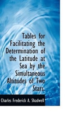 Tables for Facilitating the Determination of the Latitude at Sea by the Simultaneous Altitudes of Tw 1