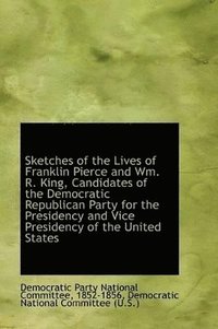 bokomslag Sketches of the Lives of Franklin Pierce and Wm. R. King, Candidates of the Democratic Republican Pa