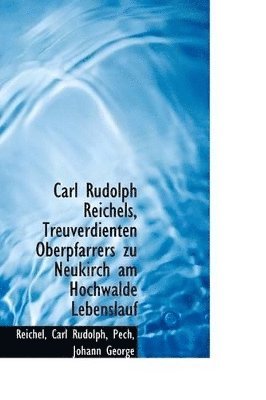 Carl Rudolph Reichels, Treuverdienten Oberpfarrers Zu Neukirch Am Hochwalde Lebenslauf 1