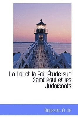 bokomslag La Loi et la Foi; Étude sur Saint Paul et les Judaïsants