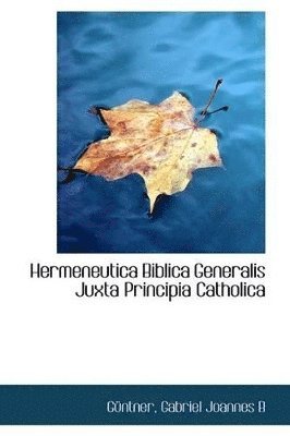 Güntner Gabriel Joannes B - Hermeneutica Biblica Generalis Juxta Principia Catholica, Häftad