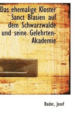 bokomslag Das ehemalige Kloster Sanct Blasien auf dem Schwarzwalde und seine Gelehrten-Akademie