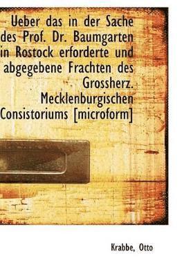 bokomslag Ueber Das in Der Sache Des Prof. Dr. Baumgarten in Rostock Erforderte Und Abgegebene Frachten Des Gr