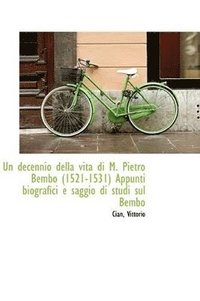 bokomslag Un Decennio Della Vita Di M. Pietro Bembo 1521-1531 Appunti Biografici E Saggio Di Studi Sul Bembo