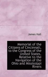 bokomslag Memorial of the Citizens of Cincinnati, to the Congress of the United States, Relative to the Naviga