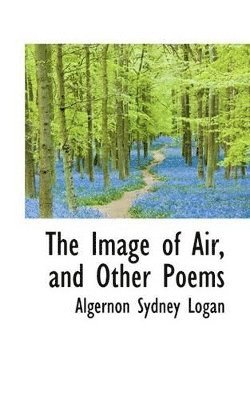 Algernon Sydney Logan - Image of Air, and Other Poems, Häftad