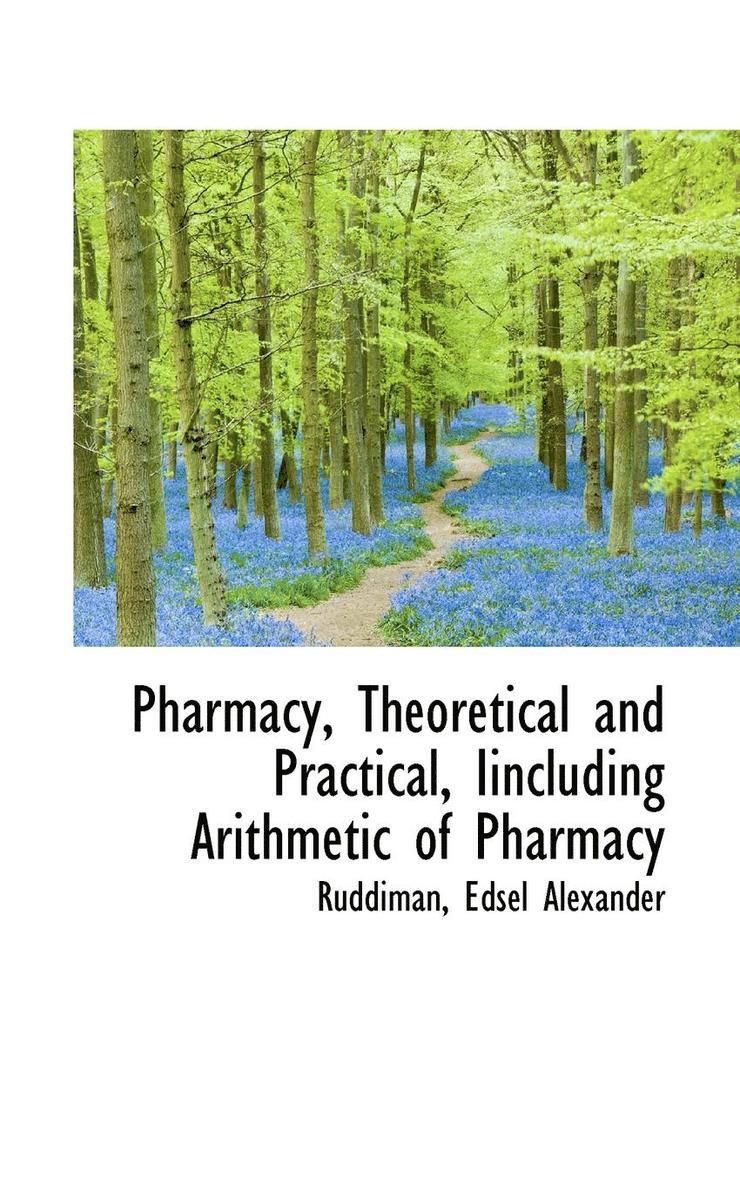 Pharmacy, Theoretical and Practical, Iincluding Arithmetic of Pharmacy 1