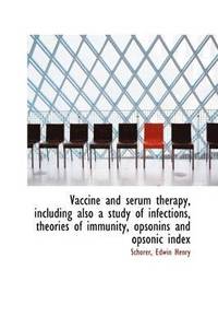 bokomslag Vaccine and serum therapy, including also a study of infections, theories of immunity, opsonins and