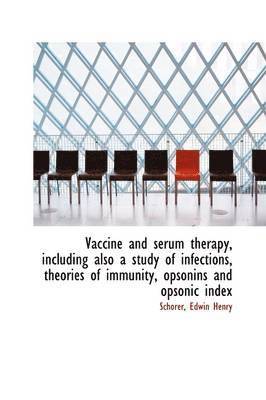 Vaccine and serum therapy, including also a study of infections, theories of immunity, opsonins and 1