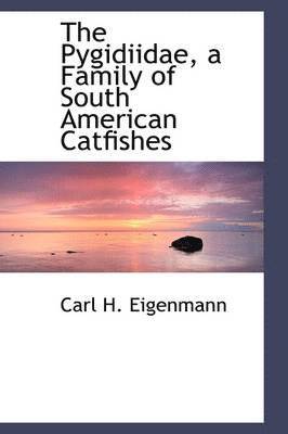 Carl H Eigenmann - Pygidiidae, a Family of South American Catfishes, Inbunden