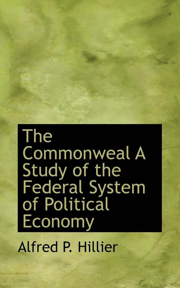 The Commonweal a Study of the Federal System of Political Economy 1