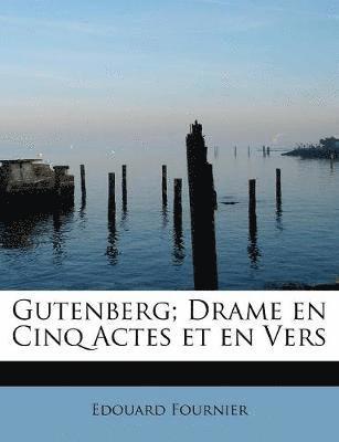 Gutenberg; Drame en Cinq Actes et en Vers