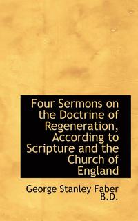 bokomslag Four Sermons on the Doctrine of Regeneration, According to Scripture and the Church of England