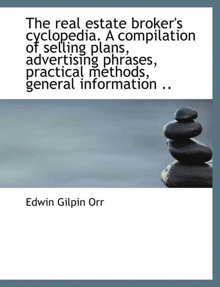 The real estate broker's cyclopedia. A compilation of selling plans, advertising phrases, practical 1