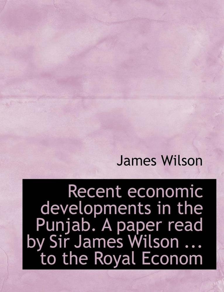 James Wilson - Recent Economic Developments in the Punjab. a Paper Read by Sir James Wilson ... to the Royal Econom, Häftad