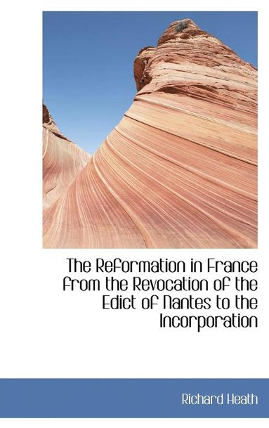 bokomslag Reformation in France from the Revocation of the Edict of Nantes to the Incorporation