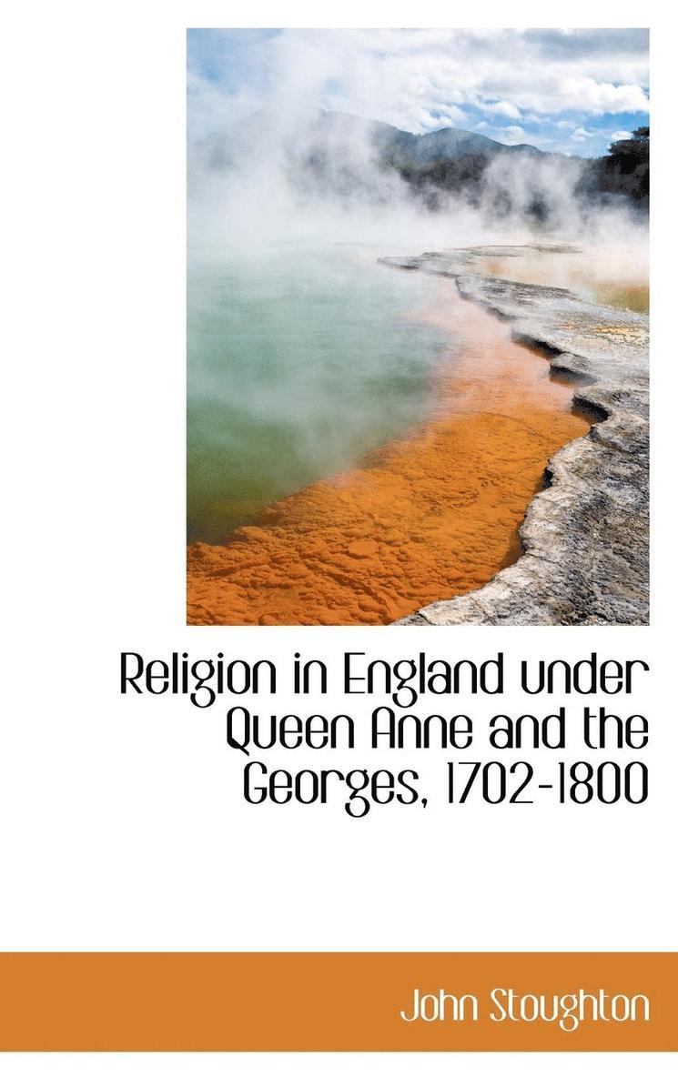 Religion in England under Queen Anne and the Georges, 1702-1800 1