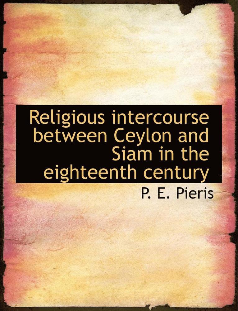 P. E. Pieris - Religious Intercourse Between Ceylon and Siam in the Eighteenth Century, Häftad