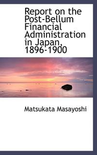 bokomslag Report on the Post-Bellum Financial Administration in Japan, 1896-1900