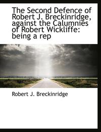 bokomslag The Second Defence of Robert J. Breckinridge, Against the Calumnies of Robert Wickliffe: Being a Rep
