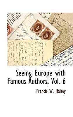 Francis W Halsey, Francis W. Halsey - Seeing Europe with Famous Authors, Vol. 6, Inbunden